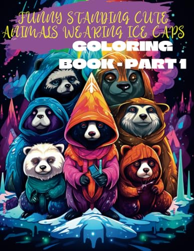 Funny Standing Cute Animals Wearing Ice Caps Coloring Book - Part 1: Fantastic Funny Standing Cute Animals Wearing Ice Caps, Black & White Coloring Book For Kids And Adults